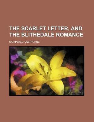 The Scarlet Letter, and the Blithedale Romance by Nathaniel Hawthorne