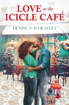 Love at the Icicle Café by Denise N. Wheatley