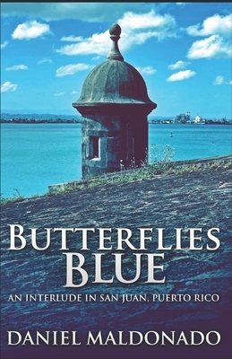 Butterflies Blue: An Interlude in San Juan, Puerto Rico by Daniel Maldonado