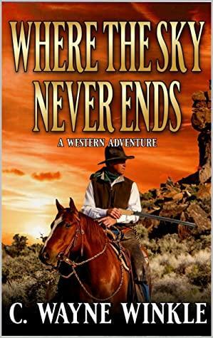 Where The Sky Never Ends by C. Wayne Winkle