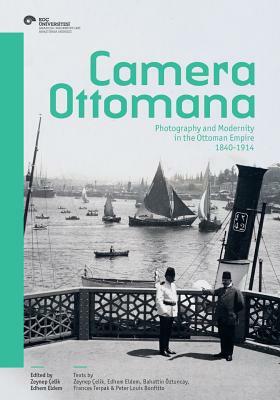 camera ottomana: photography and modernity in the ottoman empire 1840-1914 by Bahattin Oztuncay, Edhem Eldem, Zeynep Celik