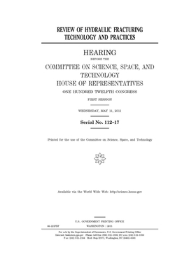 Review of hydraulic fracturing technology and practices by Committee On Science Space an (house), United S. Congress, United States House of Representatives