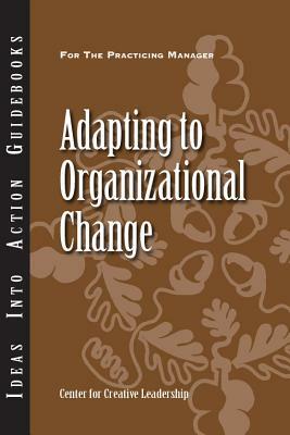 Adapting to Organizational Change by CCL, Center for Creative Leadership (CCL)