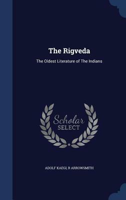 The Rigveda: The Oldest Literature of the Indians by R. Arrowsmith, Adolf Kaegi