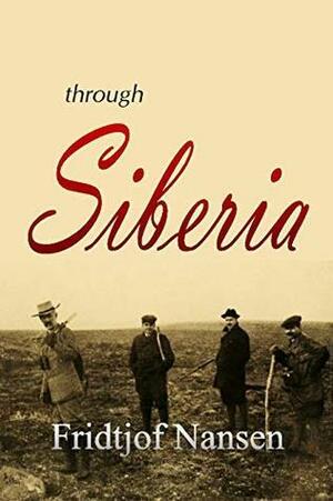 Through Siberia by Fridtjof Nansen