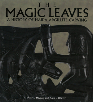 The Magic Leaves: A History of Haida Argillite Carving by Peter Macnair, Alan L. Hoover