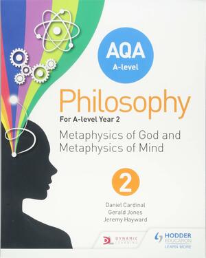 AQA A-level Philosophy Year 2: Metaphysics of God and metaphysics of mind by Gerald Jones, Jeremy Hayward, Dan Cardinal