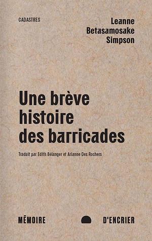 Une Brève Histoire des Barricades by Leanne Betasamosake Simpson