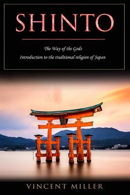 Shinto - The Way of Gods: Introduction to the Traditional Religion of Japan by Vincent Miller