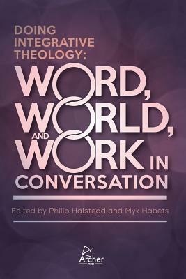 Doing Integrative Theology by Phil Halstead, Myk Habets