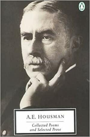 Collected Poems and Selected Prose by Christopher Ricks, A.E. Housman