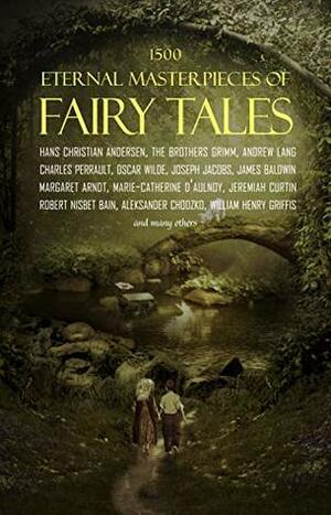 1500 Eternal Masterpieces of Fairy Tales: Cinderella, Rapunzel, The Sleeping Beauty, The Ugly Duckling, The Little Mermaid, Beauty and the Beast, Aladdin ... Lamp, The Happy Prince, Blue Beard... by Jacob Grimm, Oscar Wilde, Joseph Jacobs, Andrew Lang, Hans Christian Andersen, Charles Perrault, Wilhelm Grimm