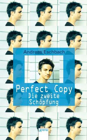 Perfect Copy: Die zweite Schöpfung by Andreas Eschbach