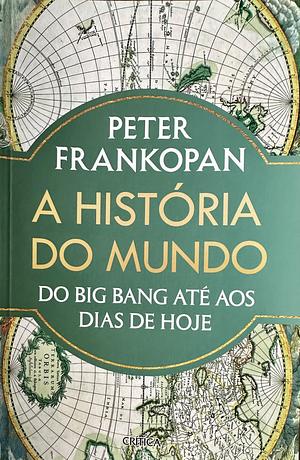 A História do Mundo - Do Big Bang até aos dias de hoje by Peter Frankopan