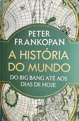 A História do Mundo - Do Big Bang até aos dias de hoje by Peter Frankopan