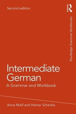 Intermediate German: A Grammar and Workbook by Anna Miell, Heiner Schenke