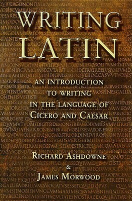 Writing Latin by James Morwood, Richard Ashdowne