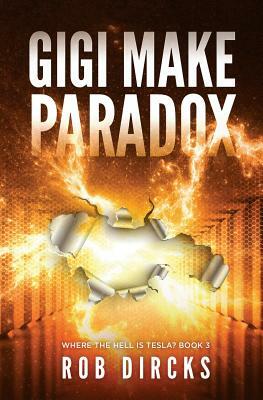 Gigi Make Paradox (Where the Hell is Tesla? Book 3) by Rob Dircks