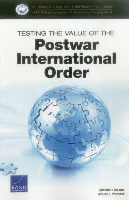 Testing the Value of the Postwar International Order by Michael J. Mazarr, Ashley L. Rhoades