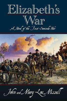 Elizabeth's War: A Novel of the First Seminole War by John Missall, Mary Lou Missall