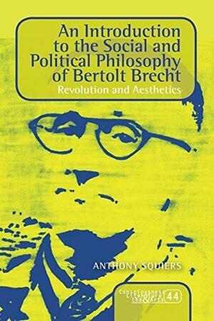 An Introduction to the Social and Political Philosophy of Bertolt Brecht: Revolution and Aesthetics by Anthony Squiers