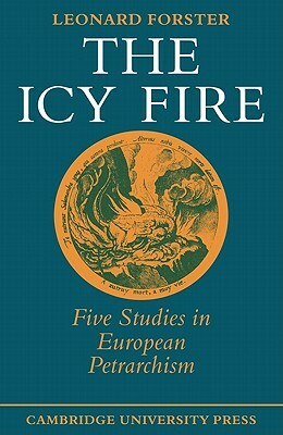 The Icy Fire: Five Studies in European Petrarchism by Leonard Forster