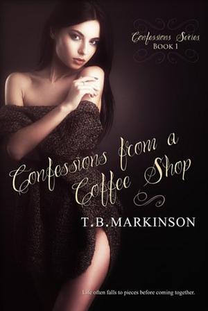 Confessions From a Coffee Shop by T.B. Markinson