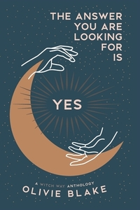 The Answer You Are Looking For Is Yes by Olivie Blake