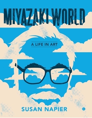 Miyazakiworld: A Life in Art by Susan Napier