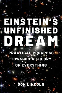 Einstein's Unfinished Dream: Practical Progress Towards a Theory of Everything by Don Lincoln