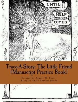 Trace-A-Story: The Little Friend (Manuscript Practice Book) by Abbie Farwell Brown, Angela M. Foster