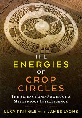 The Energies of Crop Circles: The Science and Power of a Mysterious Intelligence by Lucy Pringle
