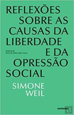 Reflexões sobre as Causas da Liberdade e da Opressão Social by Simone Weil