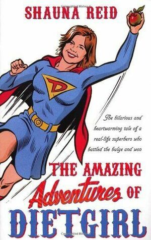 The Amazing Adventures of Dietgirl by Shauna Reid