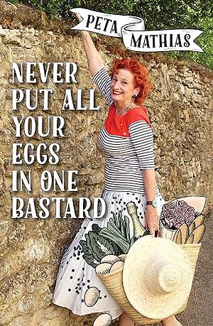 Never Put All Your Eggs in One Bastard a memoir by Peta Mathias