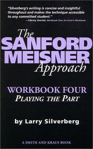 The Sanford Meisner Approach: Workbook Four : Playing the Part by Larry Silverberg