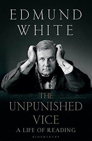 The Unpunished Vice: A Life of Reading by Edmund White