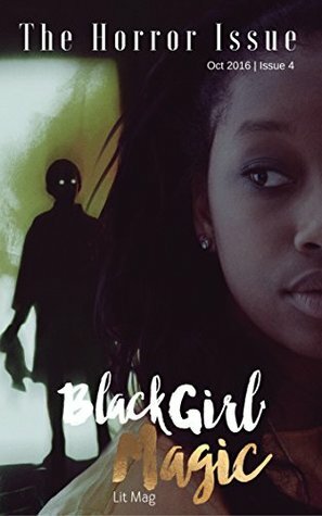 Black Girl Magic Lit Mag: Issue 4: The Horror Issue by Kristel Adams, Nora Anthony, Auden Johnson, Lynn Emery, Rumbidzai Makanga, D.J. Tyrer, Dahlia Winters, C.A. Viruet, Karen Hislop, Donyae Coles
