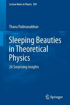 Sleeping Beauties in Theoretical Physics: 26 Surprising Insights by Thanu Padmanabhan