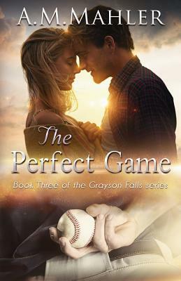 The Perfect Game: Book 3 of the Grayson Falls Series by A.M. Mahler