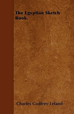 The Egyptian Sketch Book. by Charles Godfrey Leland