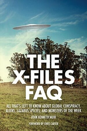The X-Files FAQ: All That's Left to Know About Global Conspiracy, Aliens, Lazarus Species, and Monsters of the Week (FAQ Series) by John Kenneth Muir