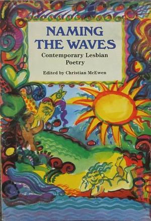 Naming The Waves: Contemporary Lesbian Poetry by Christian McEwen