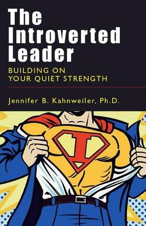 The Introverted Leader: Building on Your Quiet Strength by Jennifer B. Kahnweiler
