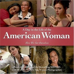 A Day in the Life of the American Woman: How We See Ourselves by Carol Saline, Sharon J. Wohlmuth, Dawn Sheggeby