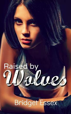 Raised by Wolves by Bridget Essex