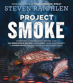 Project Smoke: Seven Steps to Smoked Food Nirvana by Steven Raichlen, Steven Raichlen