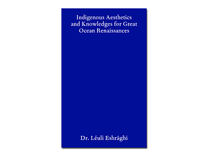 Indigenous Aesthetics and Knowledges for Great Ocean Renaissances by Léuli Eshrāghi