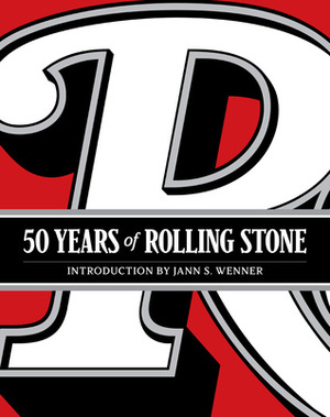 50 Years of Rolling Stone: The Music, Politics and People that Changed Our Culture by Jann S. Wenner, Rolling Stone