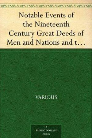 Notable Events of the Nineteenth Century Great Deeds of Men and Nations and the Progress of the World by Various, John Clark Ridpath